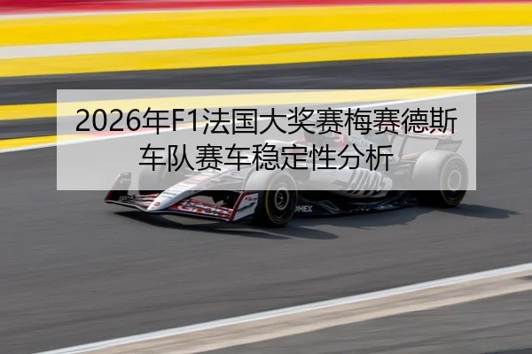 2026年F1法国大奖赛梅赛德斯车队赛车稳定性分析