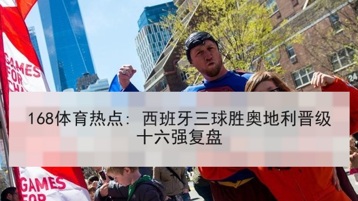 168体育热点: 西班牙三球胜奥地利晋级十六强复盘