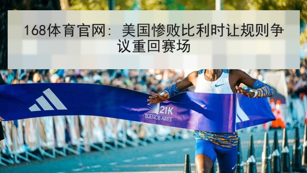 168体育官网: 美国惨败比利时让规则争议重回赛场