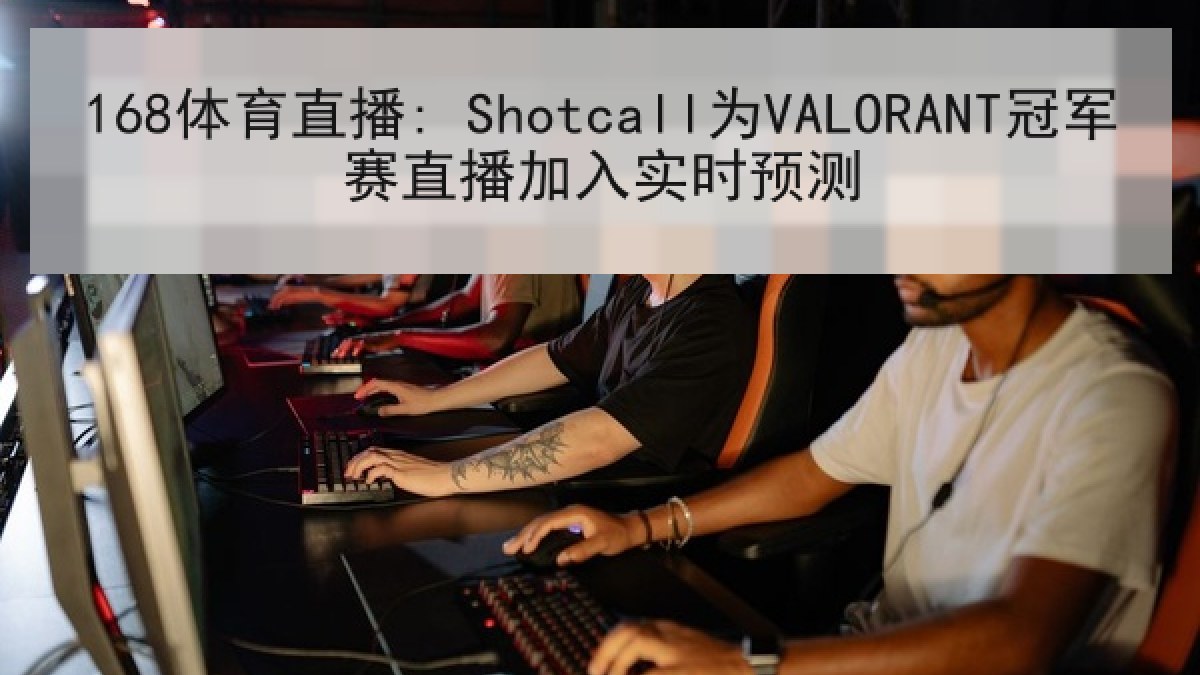 168体育直播: Shotcall为VALORANT冠军赛直播加入实时预测 168体育直播: Shotcall为VALORANT冠军赛直播加入实时预测