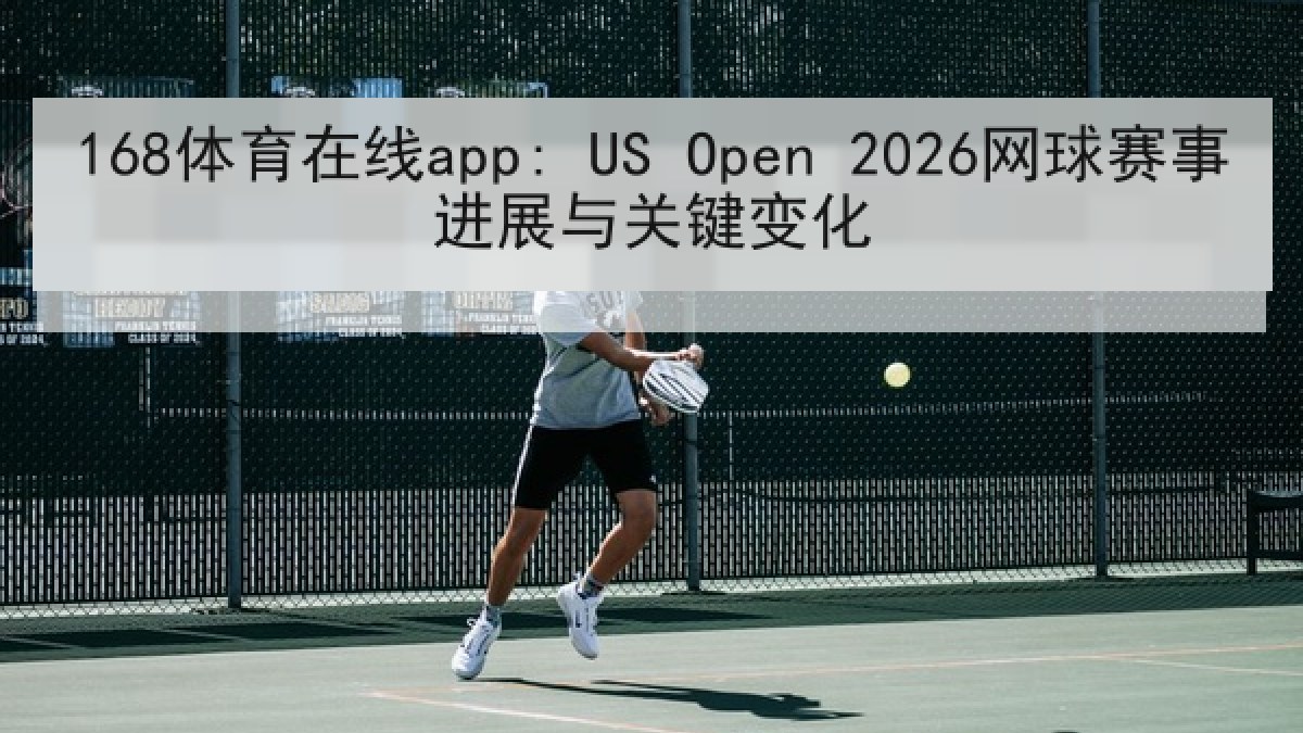 168体育在线app: US Open 2026网球赛事进展与关键变化