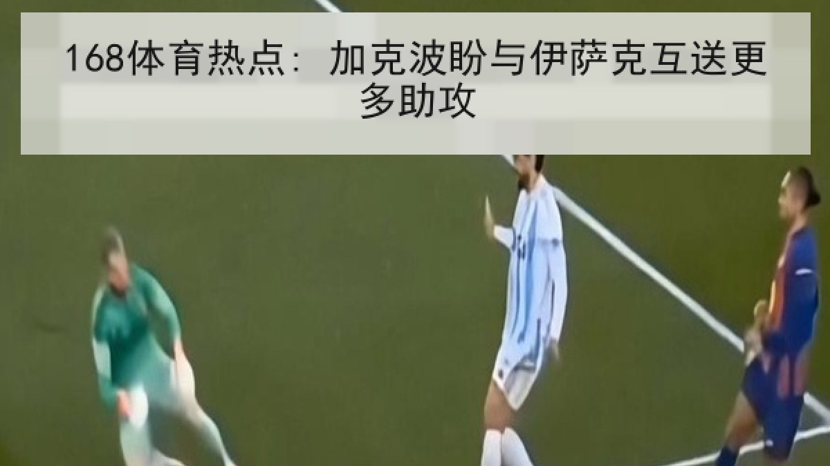 168体育热点: 加克波盼与伊萨克互送更多助攻