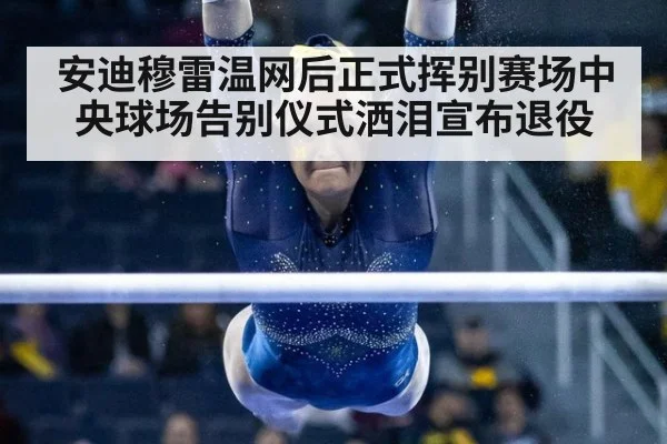安迪穆雷温网后正式挥别赛场中央球场告别仪式洒泪宣布退役